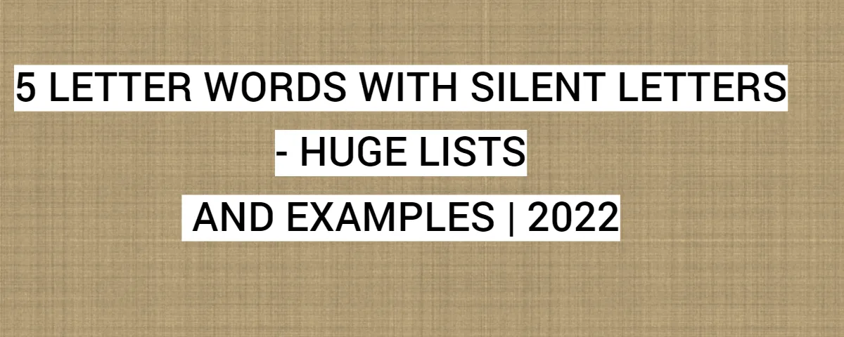5 Letter Words With Silent Letters- Huge Lists And Examples | 2022
