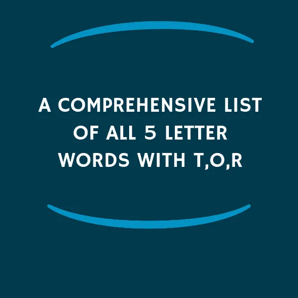 A comprehensive list of all 5 letter words with t,o,r