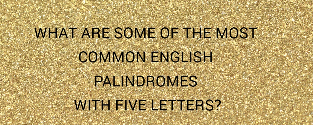 What Are Some Of The Most Common English Palindromes With Five Letters?